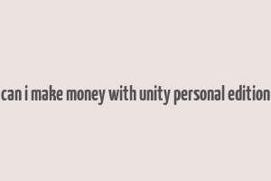 can i make money with unity personal edition