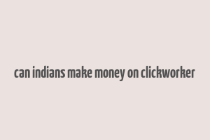 can indians make money on clickworker