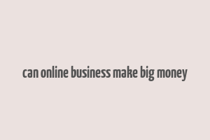 can online business make big money