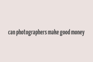 can photographers make good money