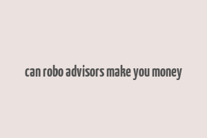 can robo advisors make you money