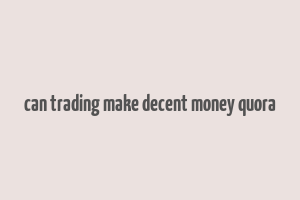 can trading make decent money quora