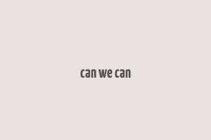 can we can