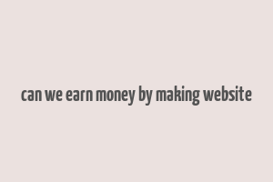 can we earn money by making website