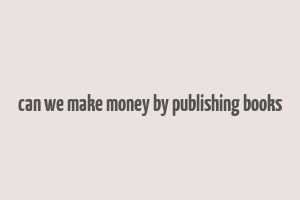 can we make money by publishing books