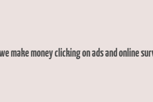 can we make money clicking on ads and online surveys