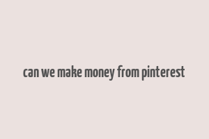 can we make money from pinterest