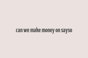 can we make money on sayso