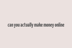 can you actually make money online