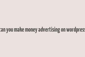 can you make money advertising on wordpress