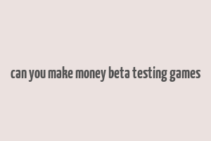 can you make money beta testing games