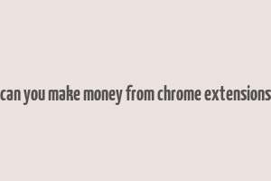 can you make money from chrome extensions