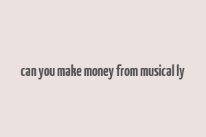 can you make money from musical ly