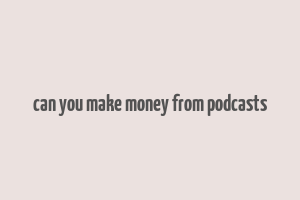 can you make money from podcasts