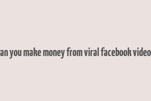 can you make money from viral facebook videos