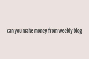 can you make money from weebly blog