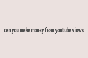 can you make money from youtube views