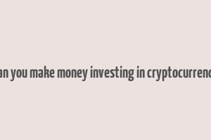 can you make money investing in cryptocurrency