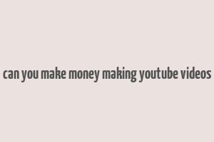 can you make money making youtube videos