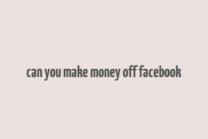 can you make money off facebook