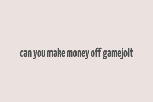 can you make money off gamejolt