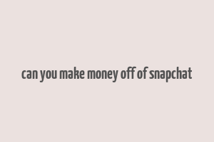 can you make money off of snapchat