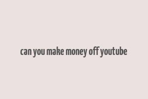 can you make money off youtube