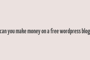 can you make money on a free wordpress blog