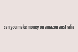 can you make money on amazon australia