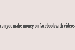 can you make money on facebook with videos