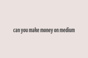 can you make money on medium