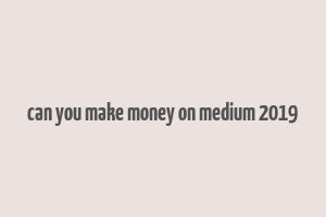 can you make money on medium 2019