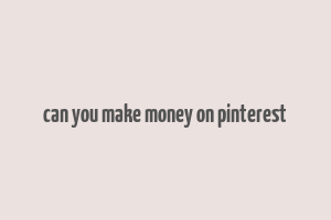 can you make money on pinterest