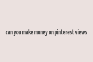 can you make money on pinterest views