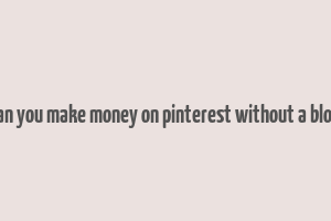 can you make money on pinterest without a blog