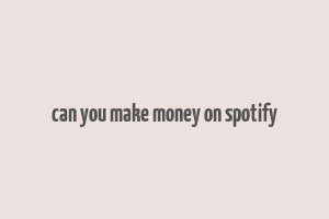 can you make money on spotify