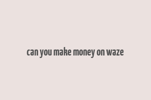 can you make money on waze