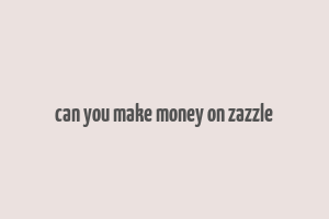 can you make money on zazzle