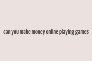 can you make money online playing games