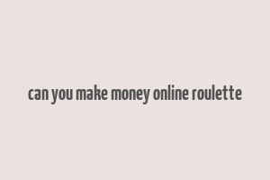 can you make money online roulette