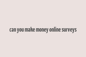 can you make money online surveys