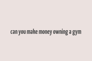 can you make money owning a gym