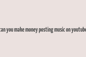 can you make money posting music on youtube