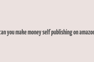 can you make money self publishing on amazon