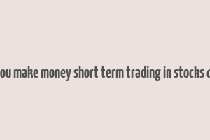 can you make money short term trading in stocks quora