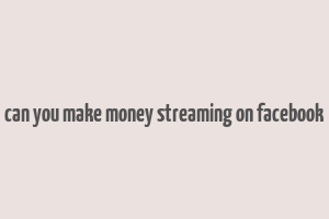 can you make money streaming on facebook