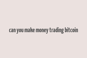 can you make money trading bitcoin