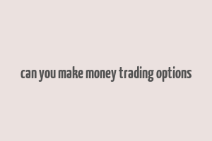 can you make money trading options