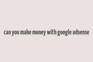 can you make money with google adsense