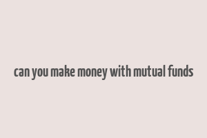 can you make money with mutual funds